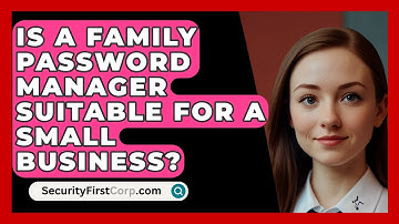 Is A Family Password Manager Suitable For A Small Business? - SecurityFirstCorp.com