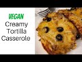 Creamy Tortilla Casserole |Vegan
