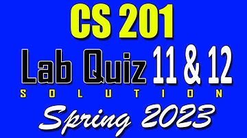 CS201P Lab Quiz 11 & 12 Solution 2023 | CS201P Quiz 11 & 12 Solved Spring 2023