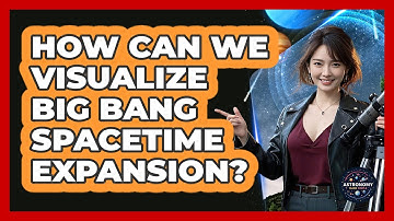How Can We Visualize Big Bang Spacetime Expansion? - Astronomy Made Simple