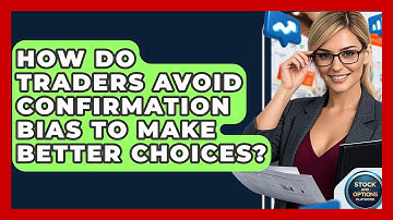 How Do Traders Avoid Confirmation Bias To Make Better Choices? - Stock and Options Playbook