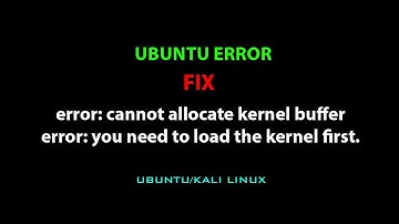 LINUX ERROR FIX: error: cannot allocate kernel buffer/ error: you need to load the kernel first.
