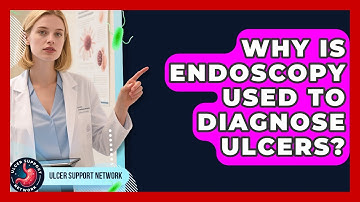 Why Is Endoscopy Used To Diagnose Ulcers? - Ulcer Support Network
