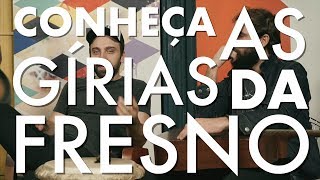 Conheça as GÍRIAS utilizadas nas CONVERSAS da FRESNO!