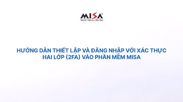 Cập nhật hướng dẫn thiết lập và đăng nhập xác thực 2 lớp (2FA) trên phần mềm MISA - Tháng 8/2025