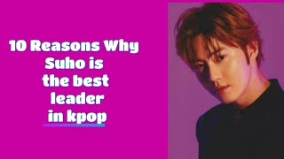 Why Suho is the best leader in kpop