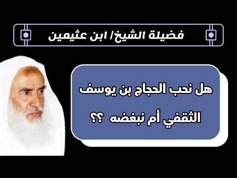 هل نحب الحجاج بن يوسف الثقفي أم نكرهه الشيخ ابن عثيمين رحمه الله