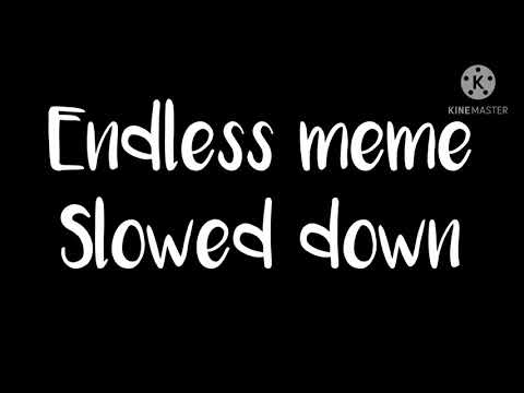 Endless Meme Slowed Down
