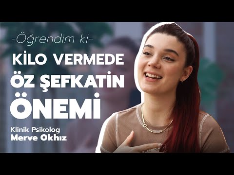 Öğrendim Ki! - Kilo Vermek İçin Öz Şefkat! - Klinik Psikolog Merve Okhız