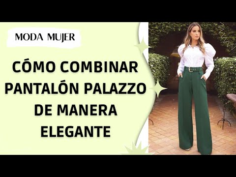 Combinaciones elegantes con pantalón palazzo - moda mujer 