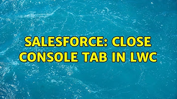 Salesforce: Close Console Tab in LWC (2 Solutions!!)
