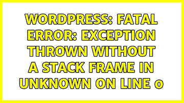 Wordpress: Fatal error: Exception thrown without a stack frame in Unknown on line 0