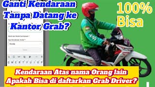 Kendaraan Atas Nama Orang Lain Bisa Didaftarkan! di Aplikasi Grab Driver?