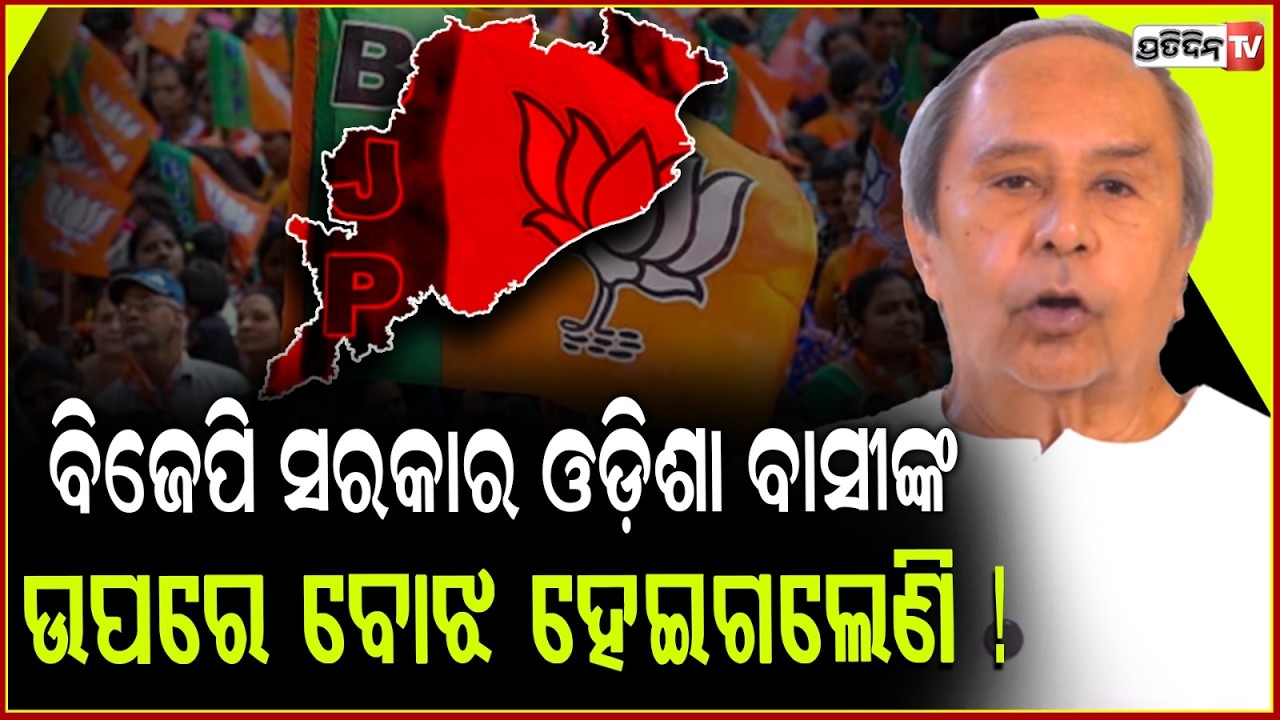 ବିଜେପି ସରକାର ଓଡ଼ିଶା ଓ ଓଡ଼ିଶା ବାସୀଙ୍କ ଉପରେ ବୋଝ ହେଇଗଲେଣି ! Nabin Pattanaik targets  BJP govt