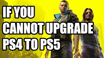 If You Cant Upgrade Cyberpunk 2077 PS4 to PS5 Version