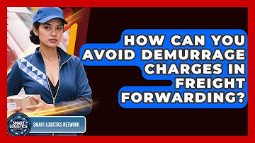 How Can You Avoid Demurrage Charges In Freight Forwarding? - Smart Logistics Network