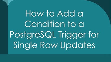 How to Add a Condition to a PostgreSQL Trigger for Single Row Updates
