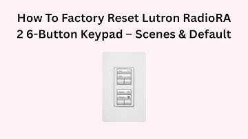 How To Factory Reset Lutron RadioRA 2 6-Button Keypad – Scenes & Default