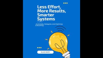 Less Effort, More Results, Smarter Systems: Automate, Delegate, and Optimize Everything - Silas Mary