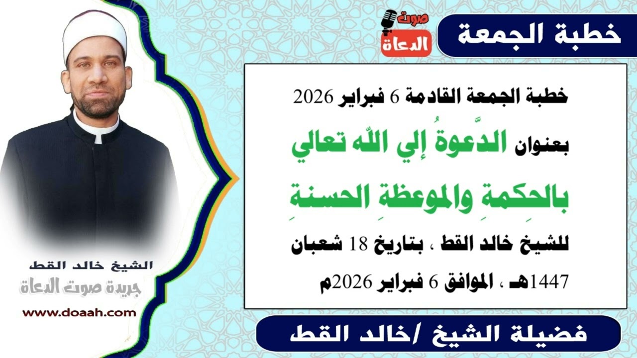 خطبة الجمعة 6 فبراير 2026 : الدَّعوةُ إلي الله تعالي بالحِكمةِ والموعظةِ الحسنةِ ، للشيخ خالد القط