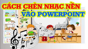 Cách chèn nhạc nền vào Powerpoint chạy tự động