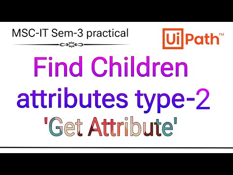 Finding Children Attributes with Get Attribute Tutorial 🤖 | MSC-IT Sem-3 practical | RPA