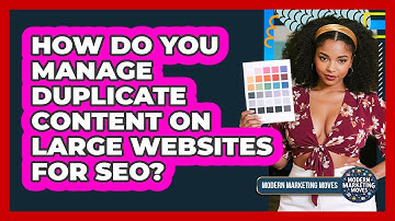 How Do You Manage Duplicate Content On Large Websites For SEO? - Modern Marketing Moves
