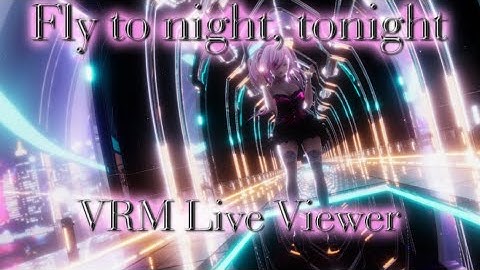 【VRM Live Viewer】Fly to night, tonight