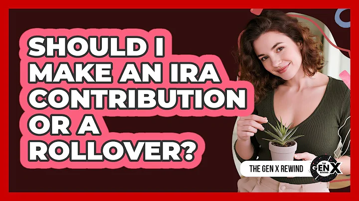 Should I Make An IRA Contribution Or A Rollover? - The Gen X Rewind