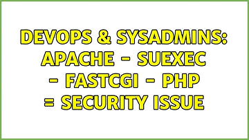 DevOps & SysAdmins: Apache - suExec - FastCGI - PHP = security issue (3 Solutions!!)