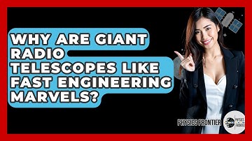 Why Are Giant Radio Telescopes Like FAST Engineering Marvels? - Physics Frontier