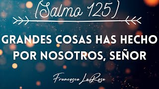 Video thumbnail of "Salmo 125 - Grandes cosas has hecho por nosotros, Señor - Francesca LaRosa (vídeo con letras)"