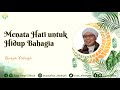 Menata hati untuk hidup bahagia  buya yahya