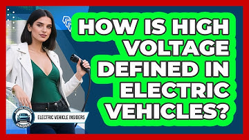 How Is High Voltage Defined In Electric Vehicles? - Electric Vehicle Insiders