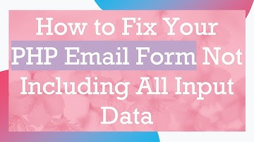 How to Fix Your PHP Email Form Not Including All Input Data