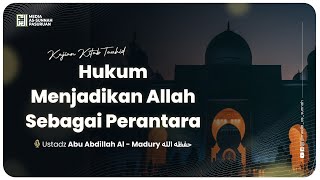 🔴[ LIVE ] 33. HUKUM MENJADIKAN ALLAH SEBAGAI PERANTARA | Ustadz Abu Abdillah Al - Madury