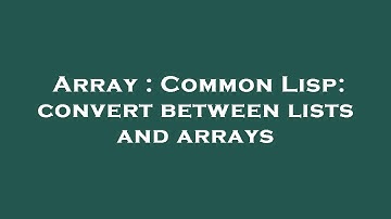 Array : Common Lisp: convert between lists and arrays