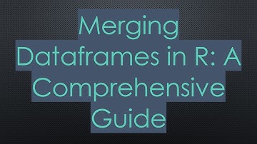 Merging Dataframes in R: A Comprehensive Guide
