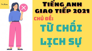 Học tiếng Anh giao tiếp cơ bản-Tuyệt chiêu từ chối lịch sự bằng tiếng Anh|I