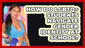 How Do LGBTQ+ Students Navigate Gender Identity At School? - Queer Teens United