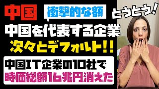 【とうとう中国経済崩壊】中国を代表する大企業が次々とデフォルト！中国経済が急激に悪化。中国のIT企業の１０社で、時価総額１６兆円が消えた！！