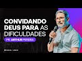 Convidando deus para as dificuldades  pr arthur pereira