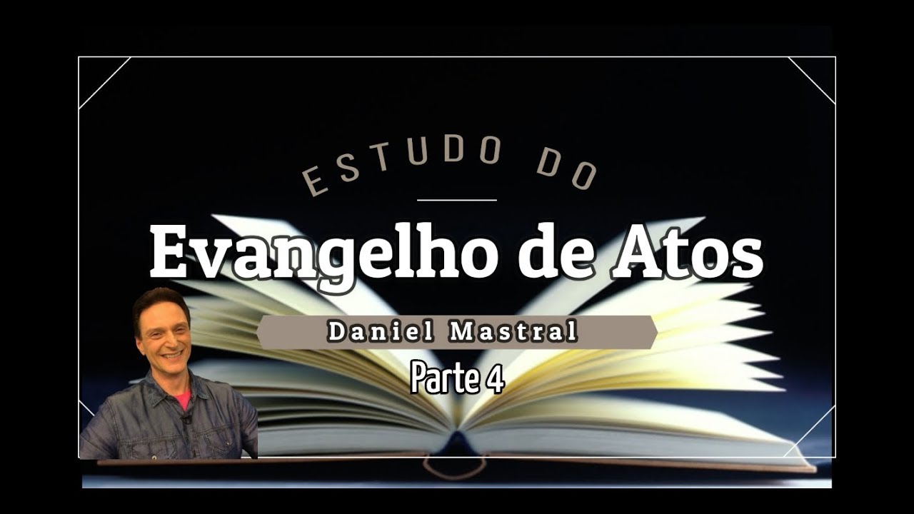 Daniel Mastral – "Estudo do Evangelho de Atos – pt 4"