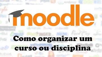 Como organizar uma disciplina ou curso no Moodle