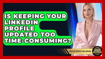 Is Keeping Your LinkedIn Profile Updated Too Time-consuming? - College Dropout Millionaire