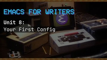 Emacs For Writers Unit 8: Your First Configuration