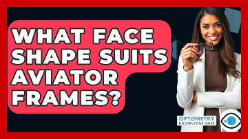 What Face Shape Suits Aviator Frames? - Optometry Knowledge Base