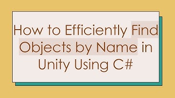 How to Efficiently Find Objects by Name in Unity Using C#