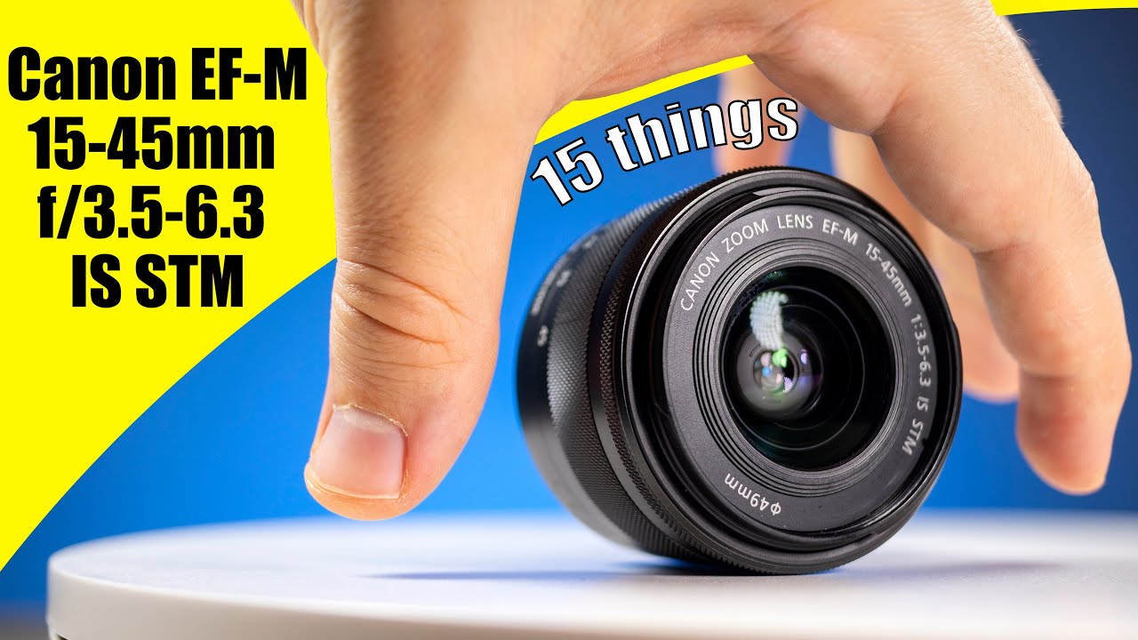 15 Things About the Canon EF-M 15-45mm f/3.5-6.3 IS STM Kit Lens