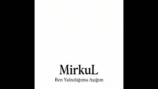 Mirkul - Ben Yalnızlığıma Aşığım